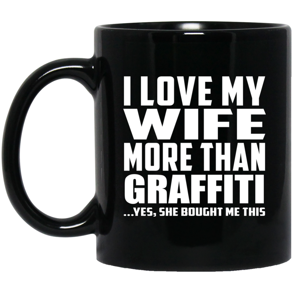 I Love My Wife More Than Graffiti - 11 Oz Coffee Mug Black