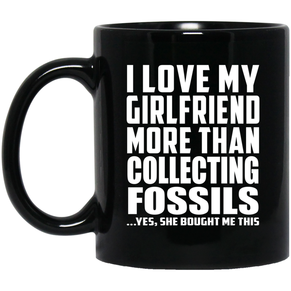 I Love My Girlfriend More Than Collecting Fossils - 11 Oz Coffee Mug Black