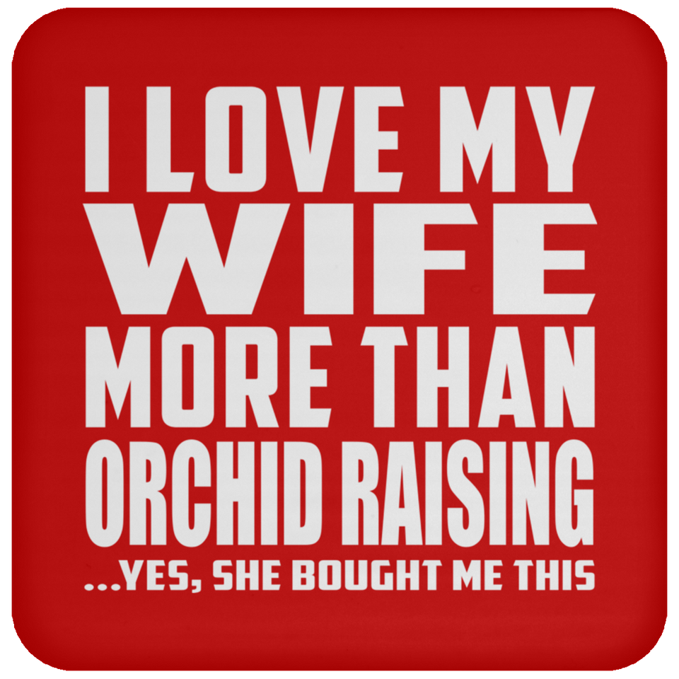 I Love My Wife More Than Orchid Raising - Drink Coaster