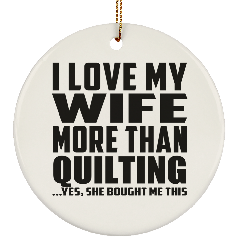 I Love My Wife More Than Quilting - Circle Ornament