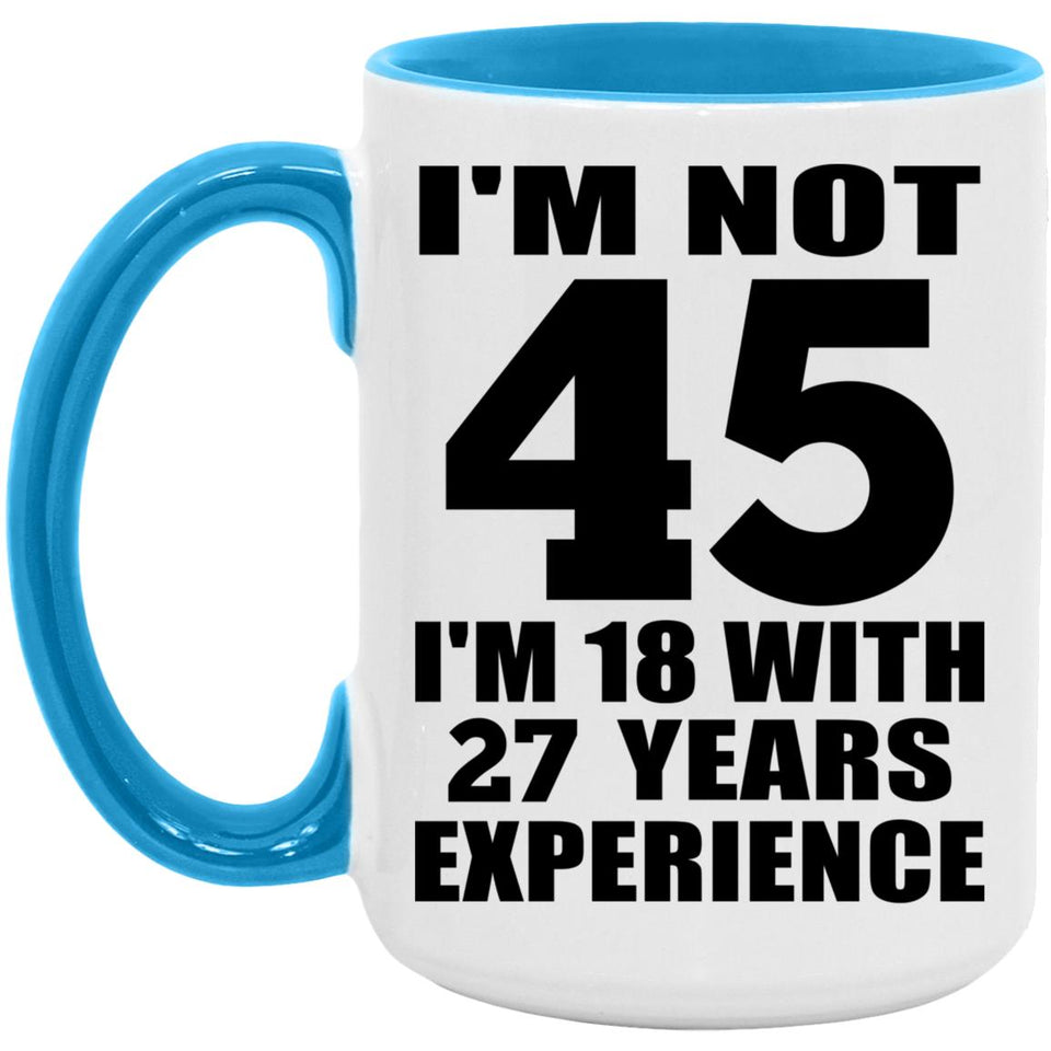 45th Birthday I'm Not 45 I'm 18 With 27 Years Experience - 15oz Accent Mug Blue