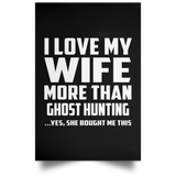 I Love My Wife More Than Ghost Hunting - Poster Portrait