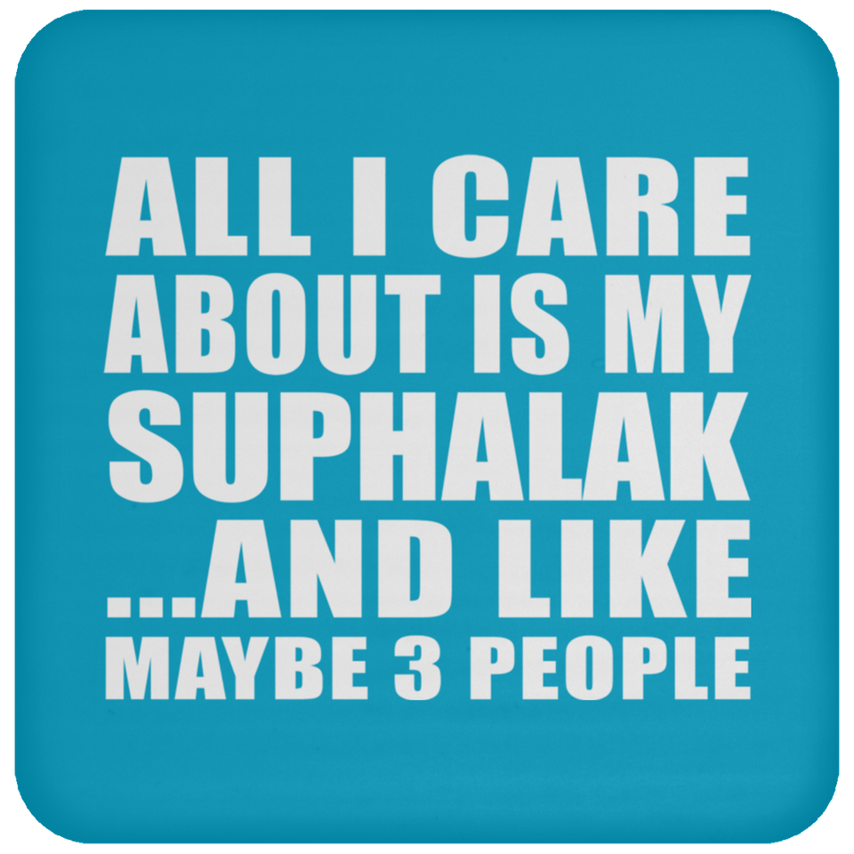 All I Care About Is My Suphalak - Drink Coaster