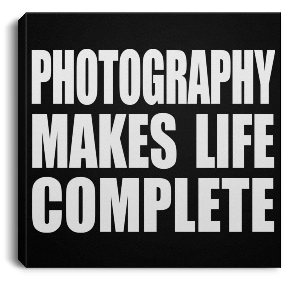 Photography Makes Life Complete - Canvas Square