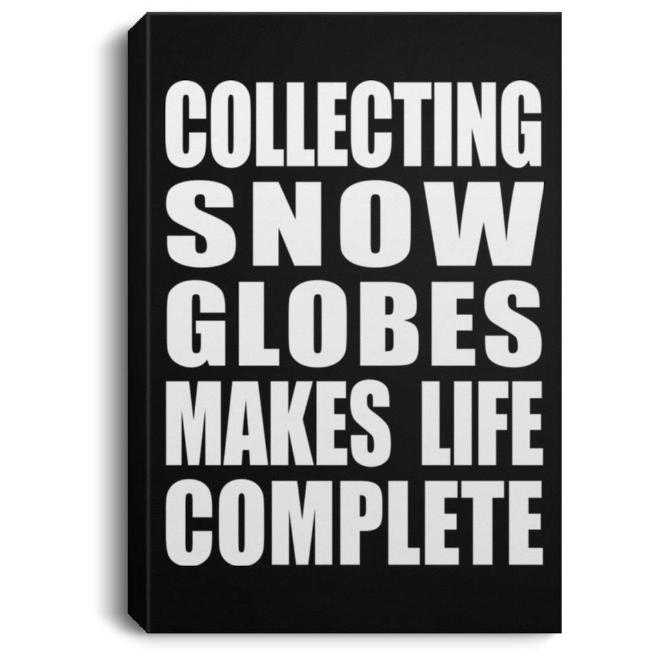 Collecting Snow Globes Makes Life Complete - Canvas Portrait