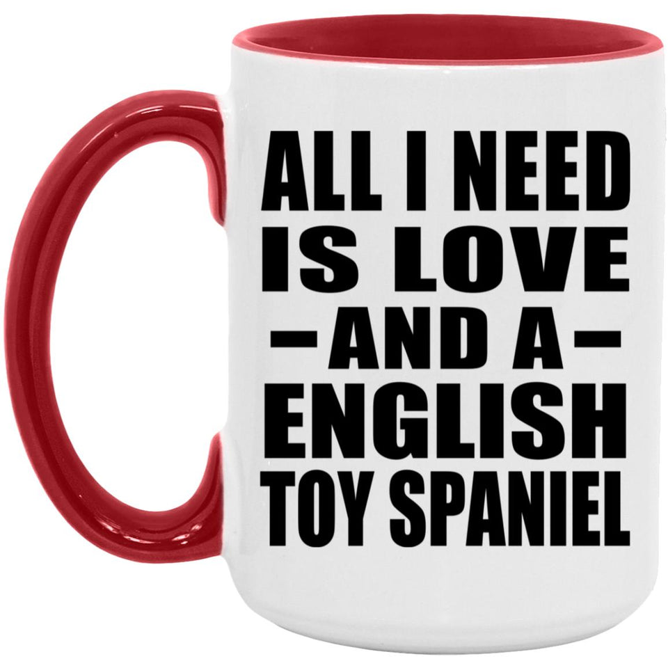All I Need Is Love And A English Toy Spaniel - 15oz Accent Mug Red