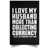 I Love My Husband More Than Collecting Currency - Poster Portrait