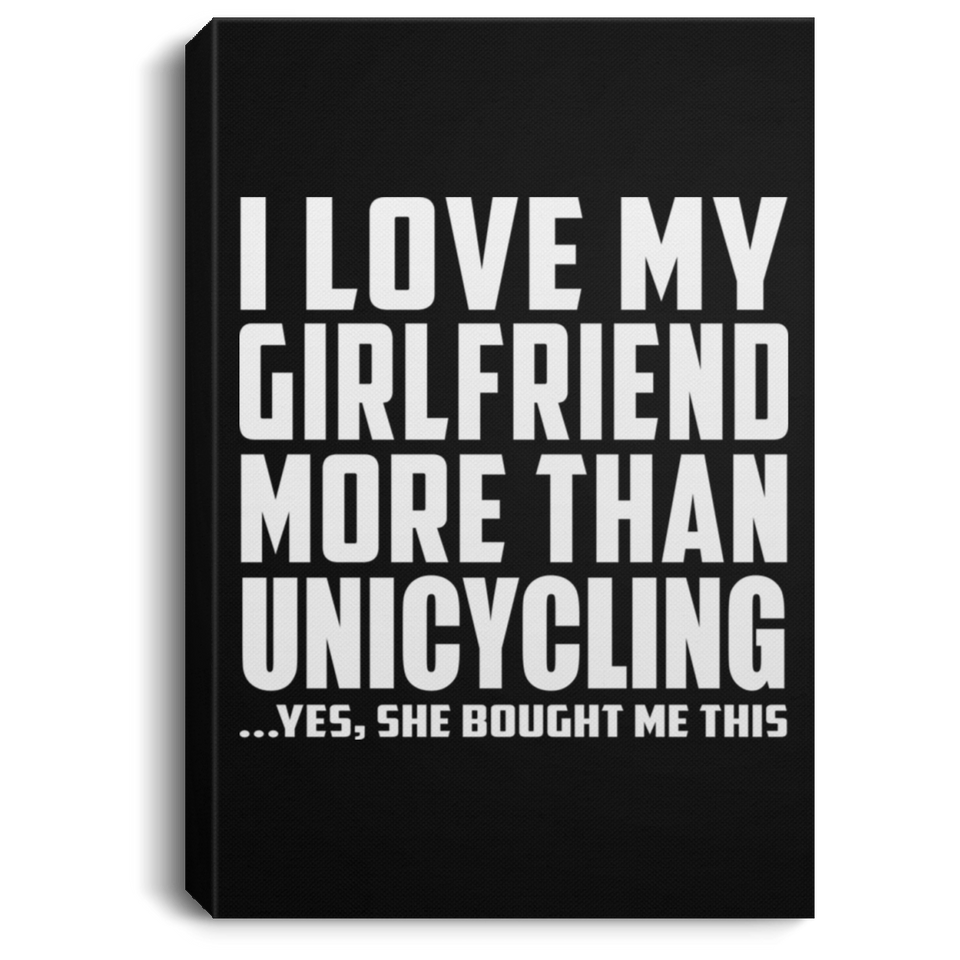 I Love My Girlfriend More Than Unicycling - Canvas Portrait