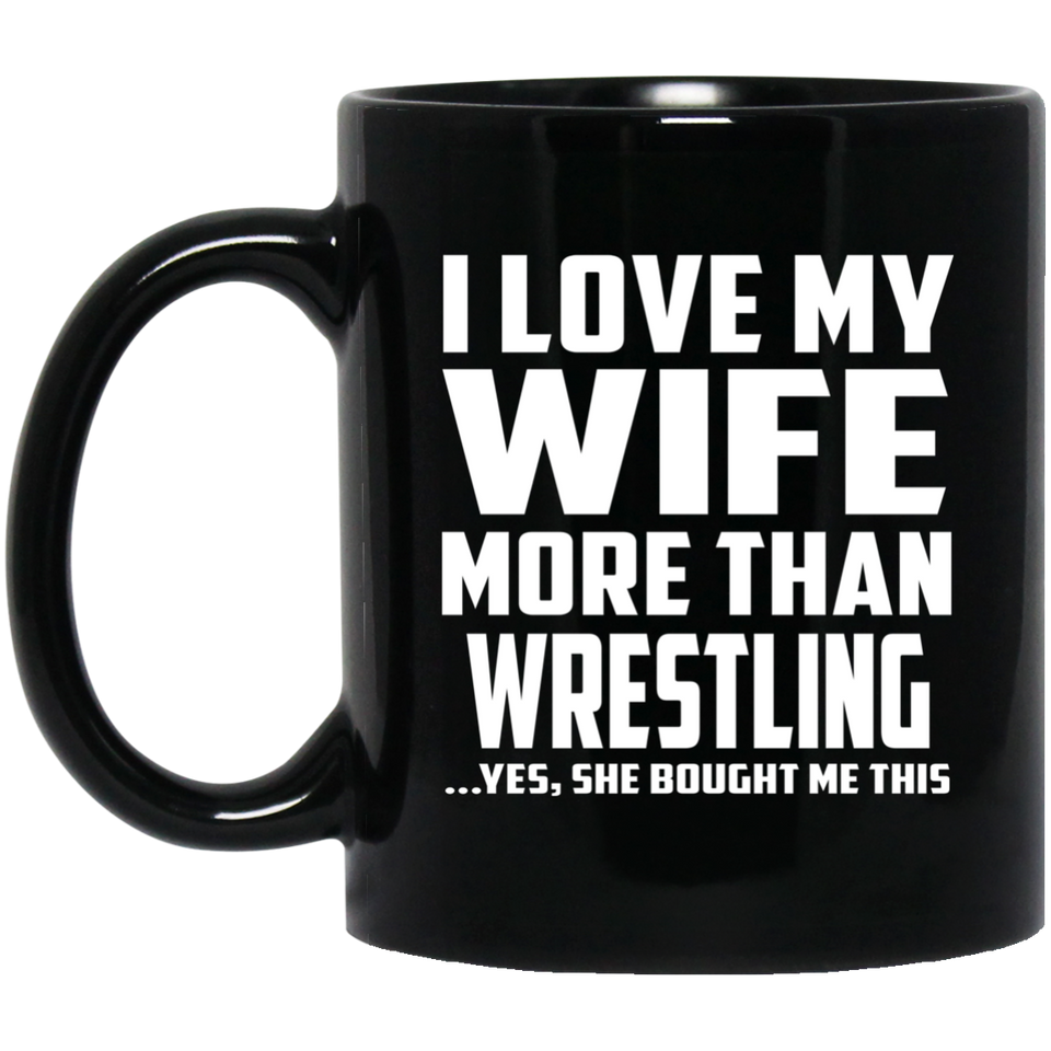 I Love My Wife More Than Wrestling - 11 Oz Coffee Mug