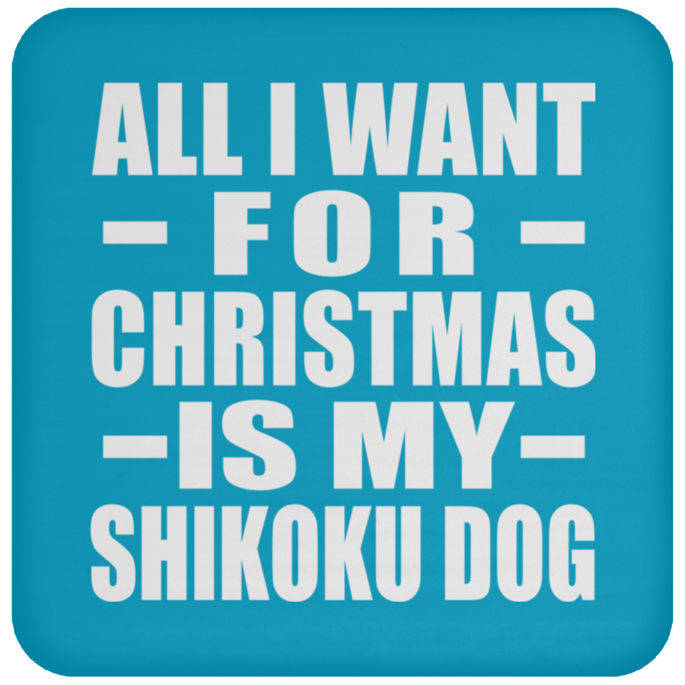 All I Want For Christmas Is My Shikoku Dog - Coaster
