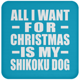 All I Want For Christmas Is My Shikoku Dog - Coaster