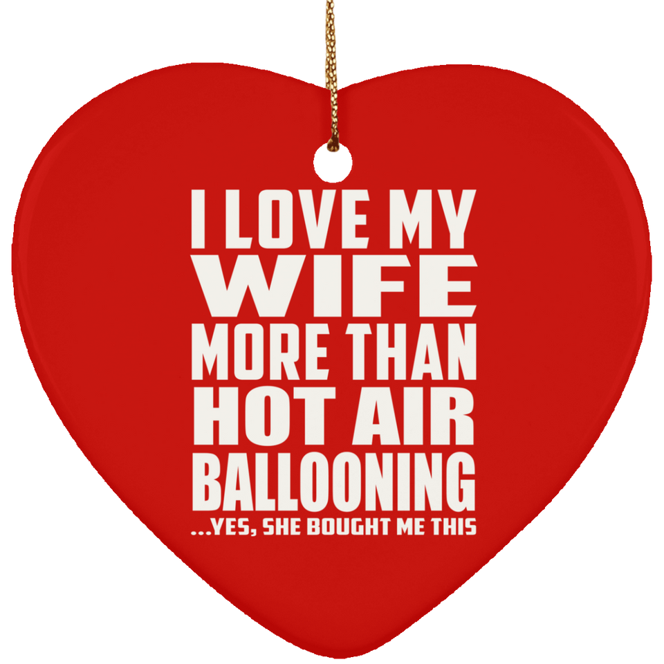 I Love My Wife More Than Hot Air Ballooning - Heart Ornament