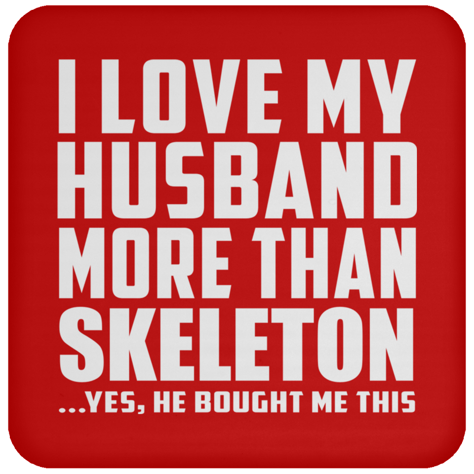 I Love My Husband More Than Skeleton - Drink Coaster