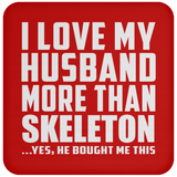 I Love My Husband More Than Skeleton - Drink Coaster