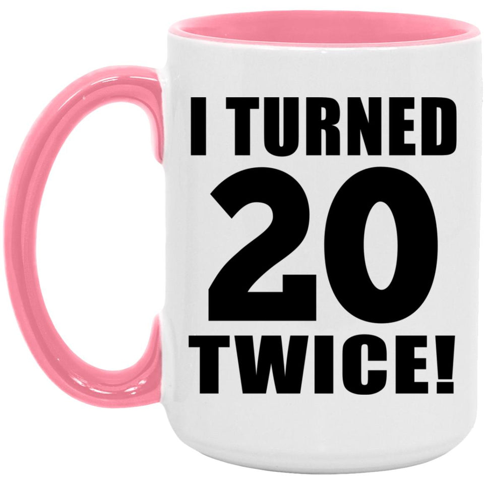 40th Birthday I Turned 20 Twice - 15oz Accent Mug Pink