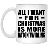 All I Want For Christmas Is More Baton Twirling - 11 Oz Coffee Mug