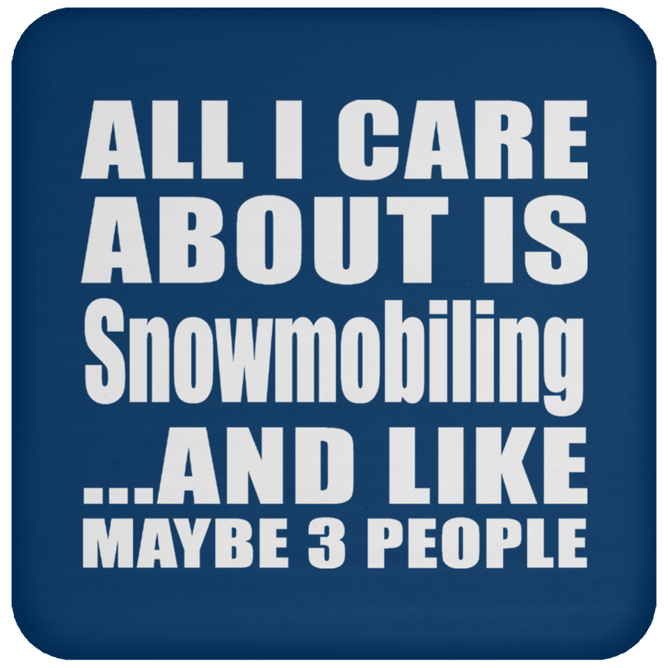 All I Care About Is Snowmobiling - Drink Coaster