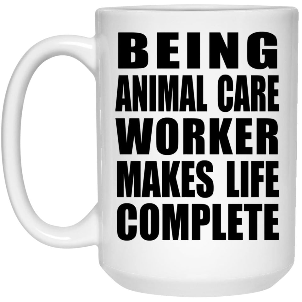 Being Animal Care Worker Makes Life Complete - 15oz Coffee Mug