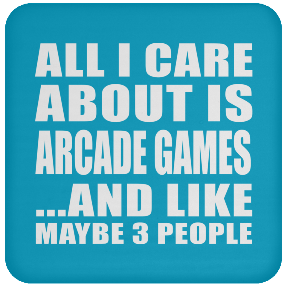 All I Care About Is Arcade Games - Drink Coaster
