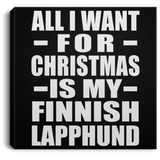 All I Want For Christmas Is My Finnish Lapphund - Canvas Square