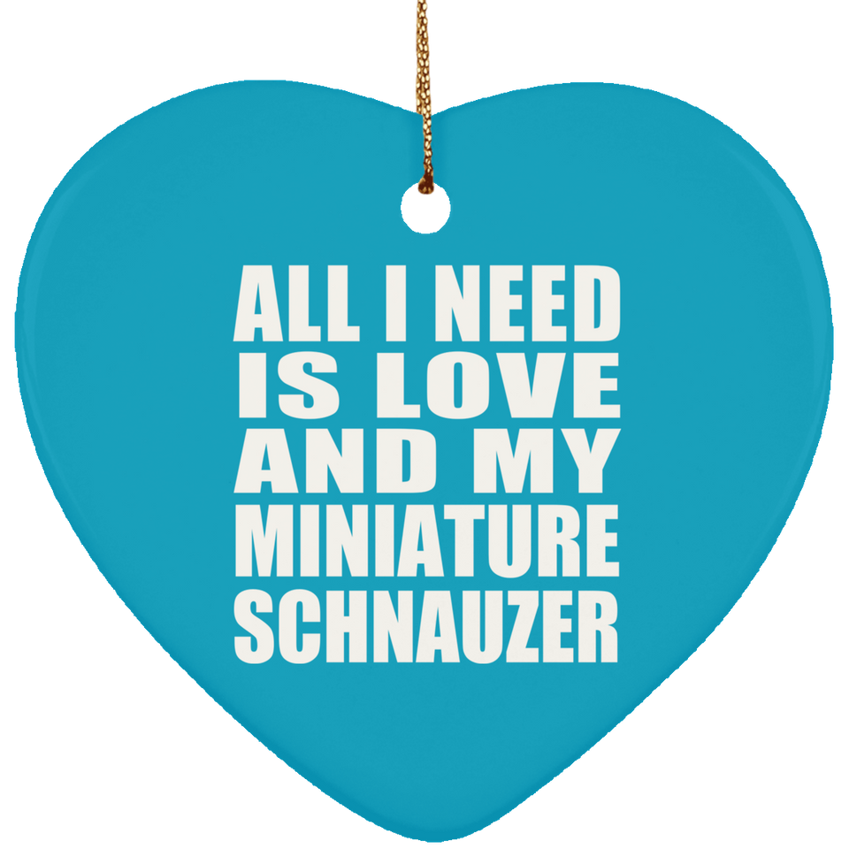 All I Need Is Love And My Miniature Schnauzer - Heart Ornament