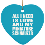 All I Need Is Love And My Miniature Schnauzer - Heart Ornament