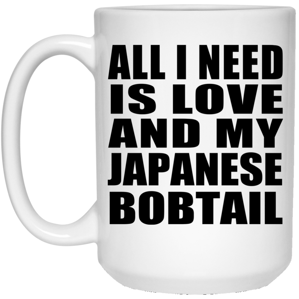 All I Need Is Love And My Japanese Bobtail - 15 Oz Coffee Mug