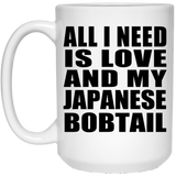 All I Need Is Love And My Japanese Bobtail - 15 Oz Coffee Mug