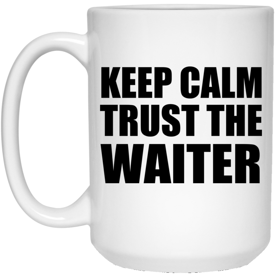 Keep Calm and Trust The Waiter - 15oz Coffee Mug