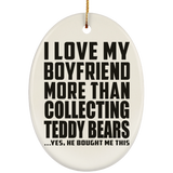 I Love My Boyfriend More Than Collecting Teddy Bears - Oval Ornament