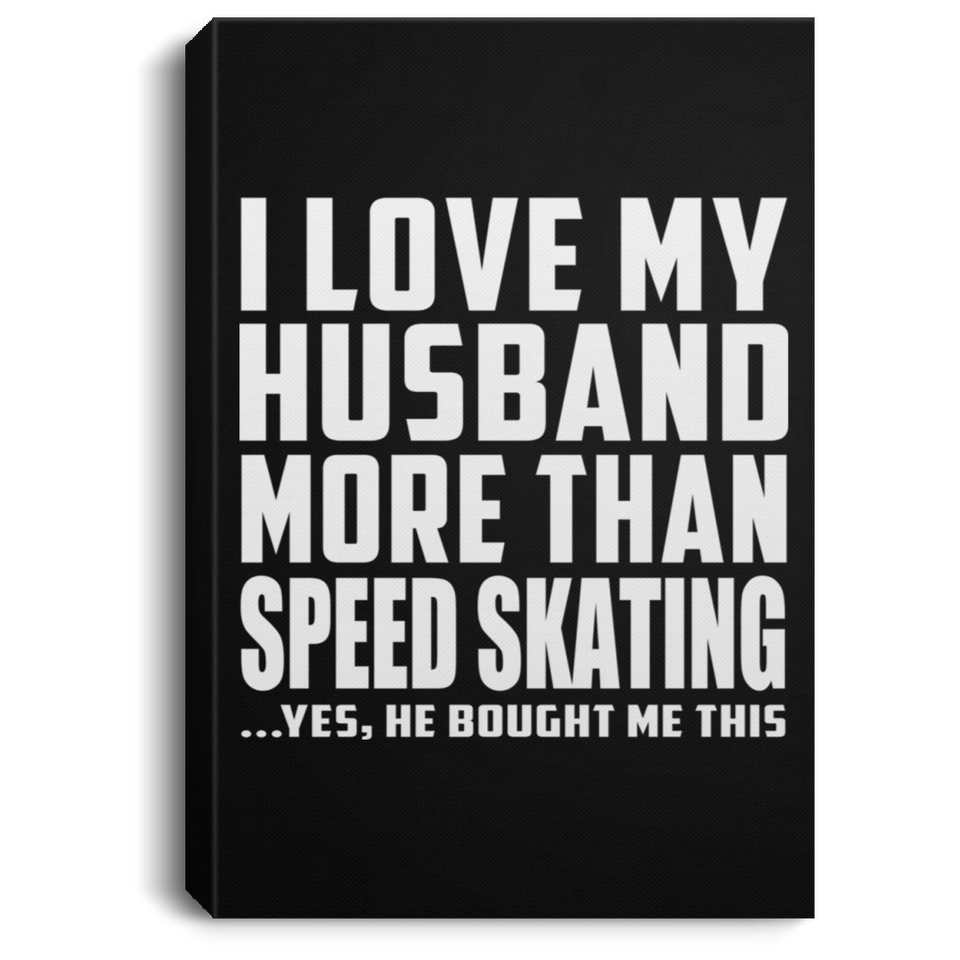 I Love My Husband More Than Speed Skating - Canvas Portrait