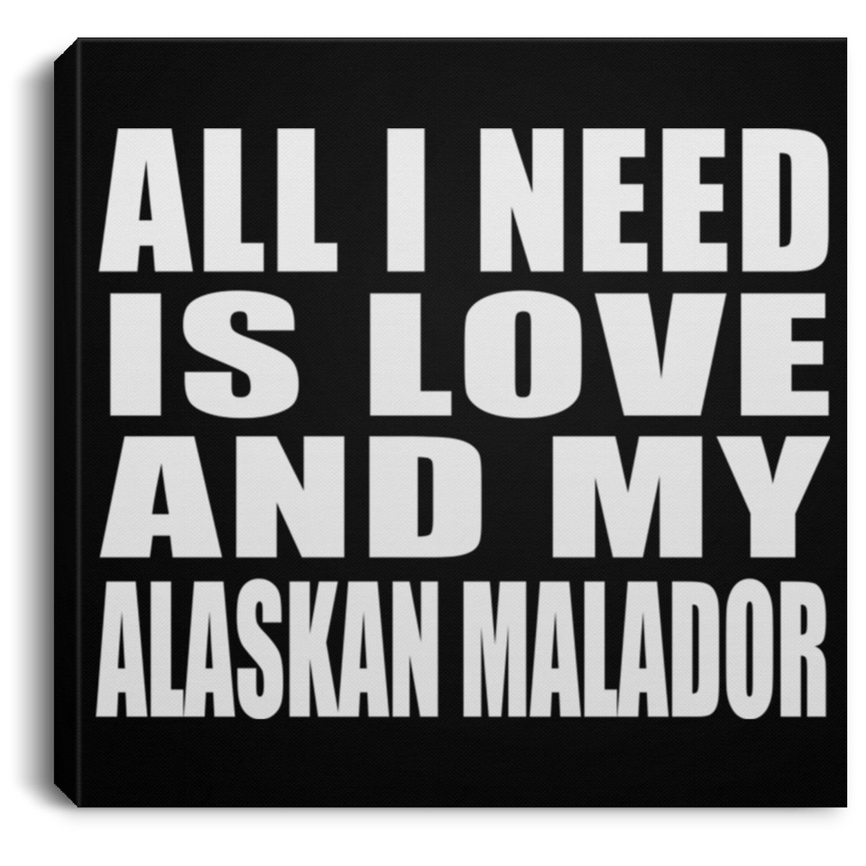 All I Need Is Love And My Alaskan Malador - Canvas Square