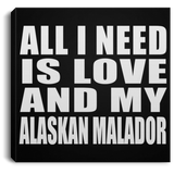 All I Need Is Love And My Alaskan Malador - Canvas Square