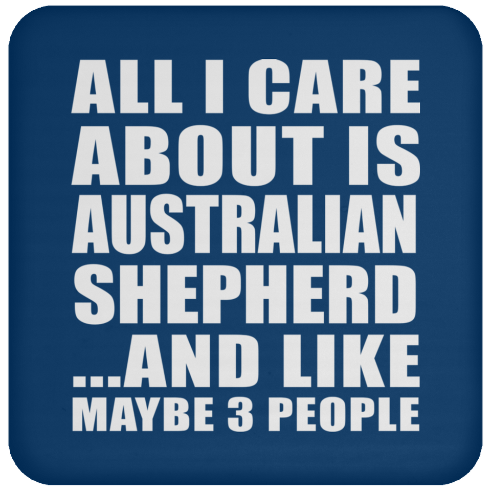 All I Care About Is Australian Shepherd - Drink Coaster
