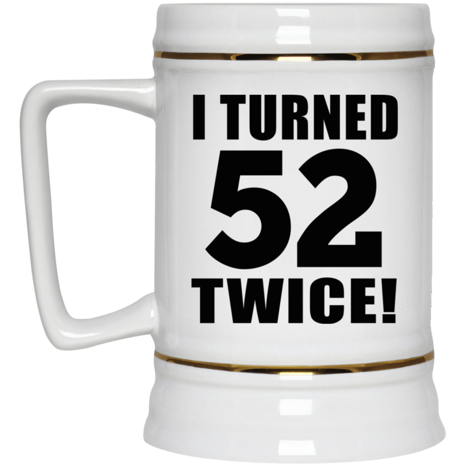 104th Birthday I Turned 52 Twice - Beer Stein
