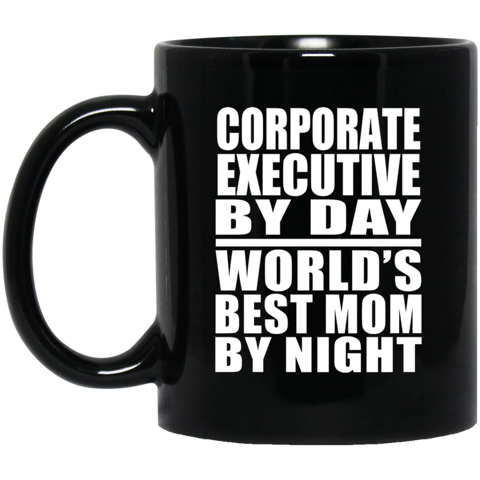 Corporate Executive By Day World's Best Mom By Night - 11 Oz Coffee Mug Black