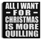 All I Want For Christmas Is More Quilling - Canvas Square