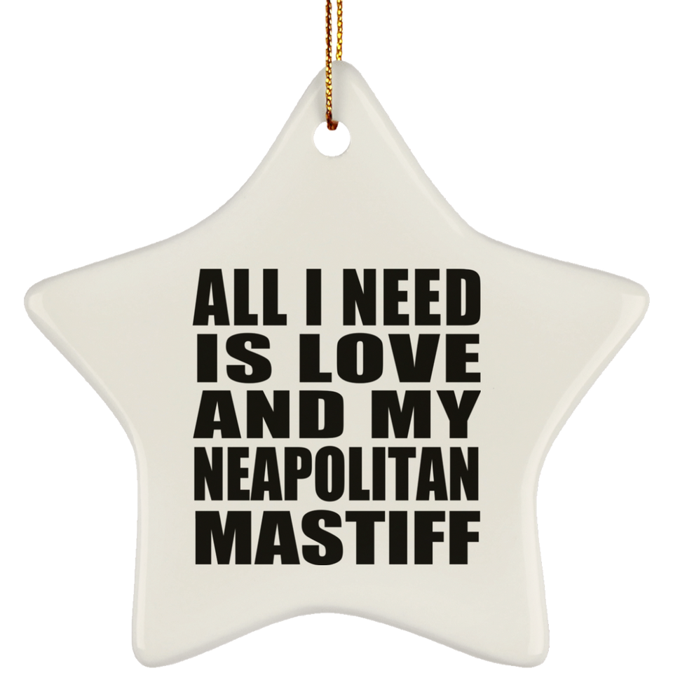 All I Need Is Love And My Neapolitan Mastiff - Star Ornament