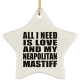 All I Need Is Love And My Neapolitan Mastiff - Star Ornament