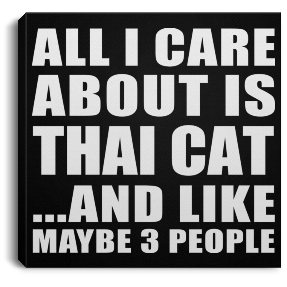 All I Care About Is Thai Cat - Canvas Square