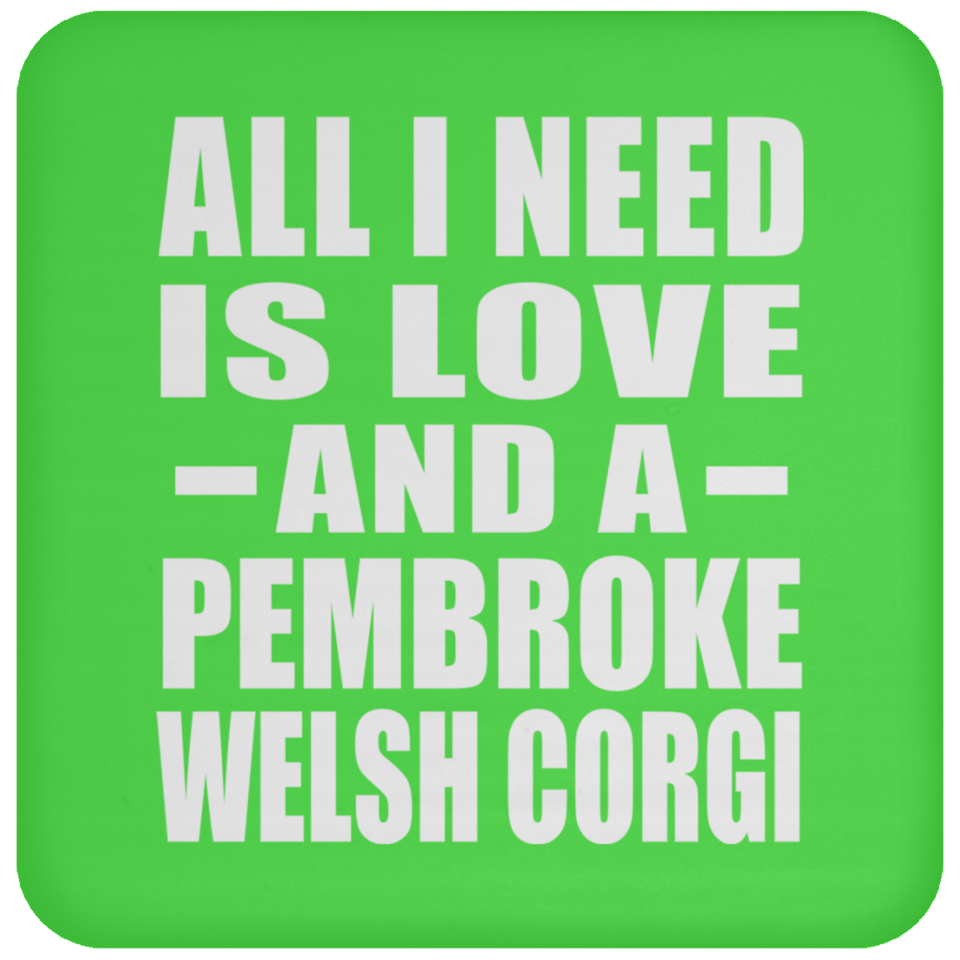 All I Need Is Love And A Pembroke Welsh Corgi - Drink Coaster