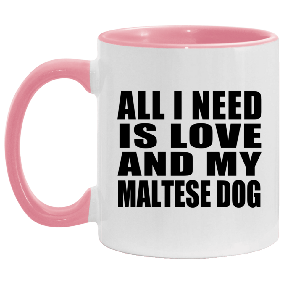 All I Need Is Love And My Maltese Dog - 11oz Accent Mug Pink