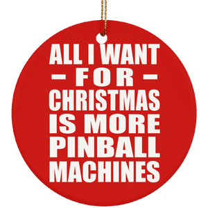 All I Want For Christmas Is More Pinball Machines - Circle Ornament