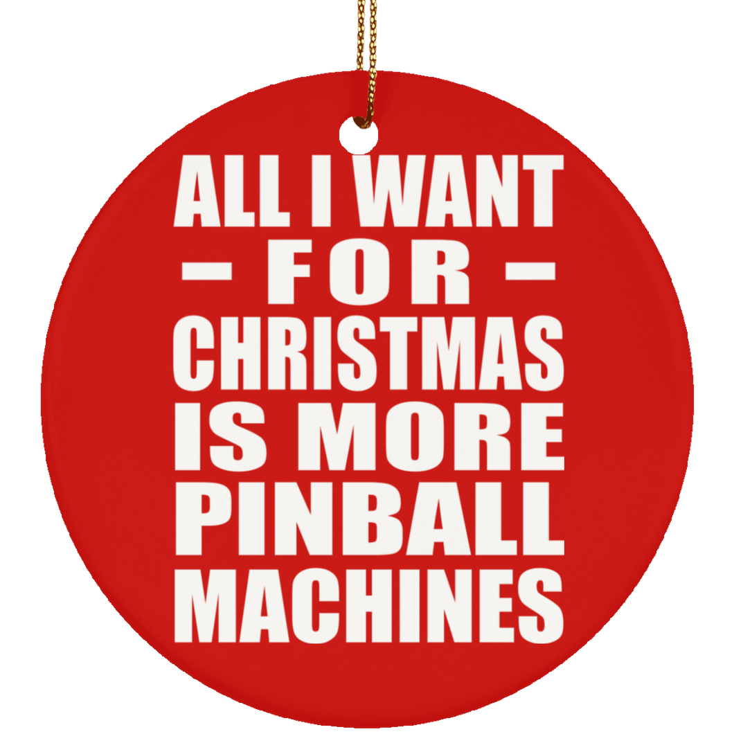 All I Want For Christmas Is More Pinball Machines - Circle Ornament