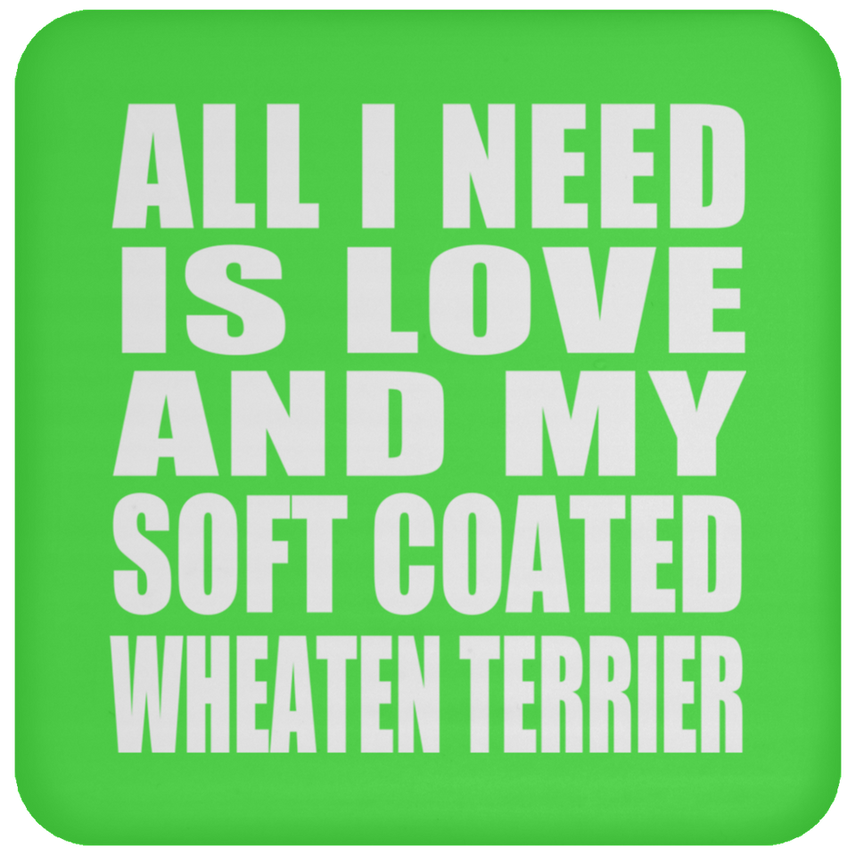 All I Need Is Love And My Soft Coated Wheaten Terrier - Drink Coaster