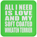 All I Need Is Love And My Soft Coated Wheaten Terrier - Drink Coaster