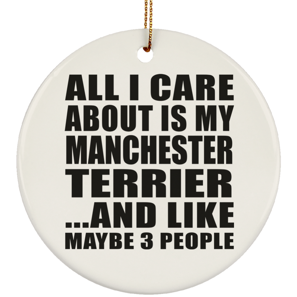 All I Care About Is My Manchester Terrier - Circle Ornament