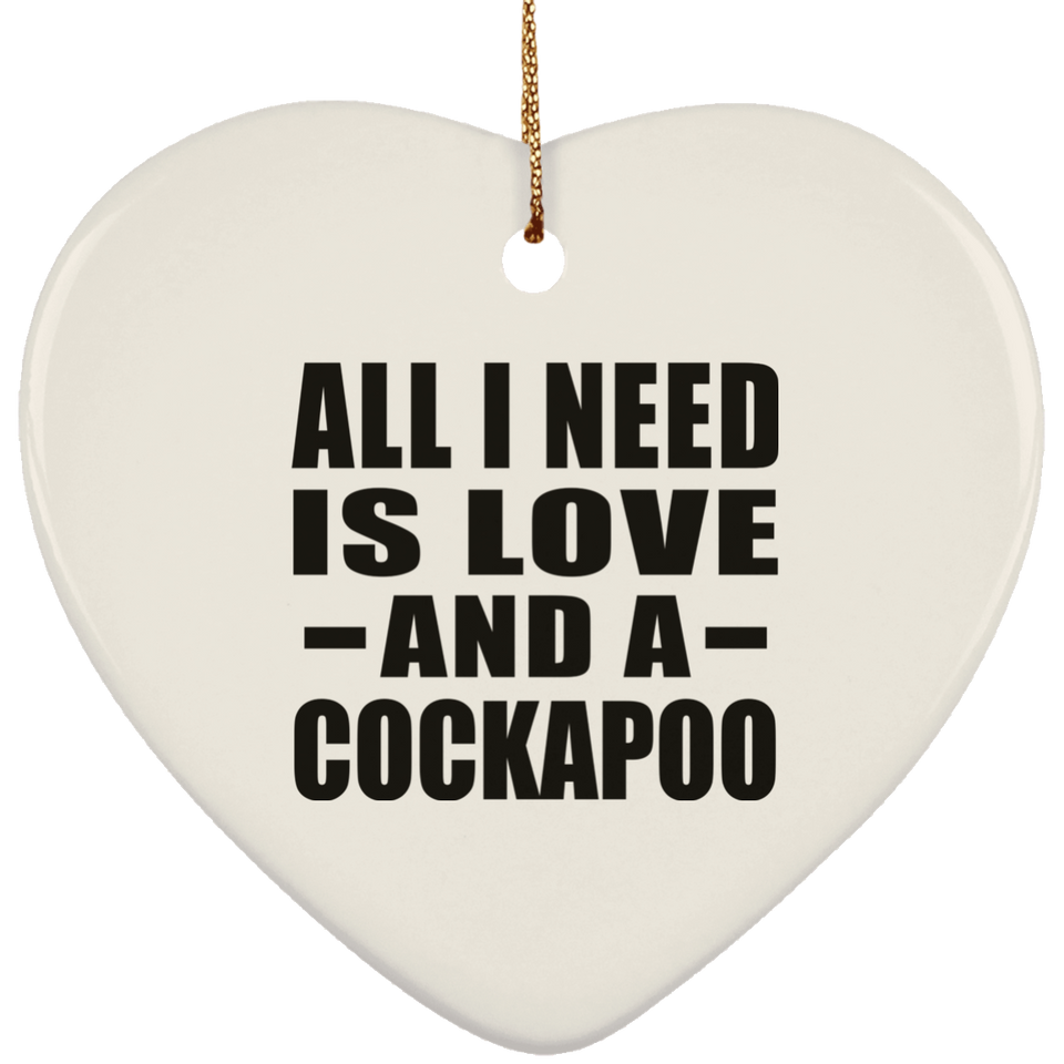 All I Need Is Love And A Cockapoo - Heart Ornament