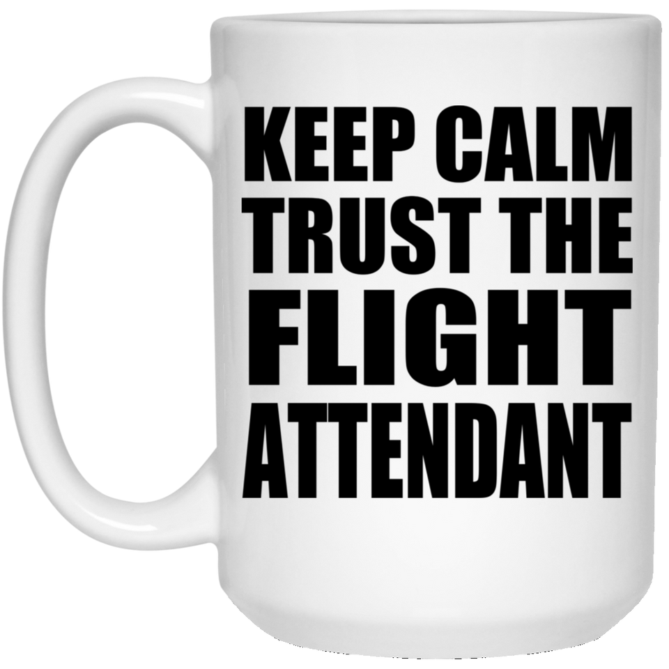 Keep Calm and Trust The Flight Attendant - 15oz Coffee Mug