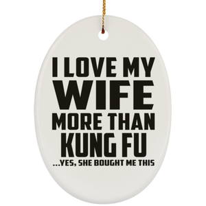 I Love My Wife More Than Kung Fu - Oval Ornament